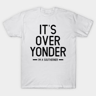 It's Over Yonder - I'm A Southerner T-Shirt